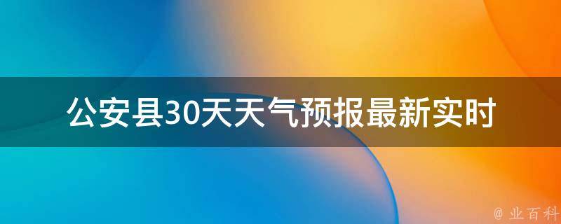 **县30天天气预报(最新实时更新及未来气温变化趋势)