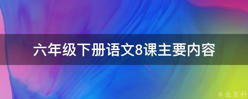 六年级下册语文8课主要内容 