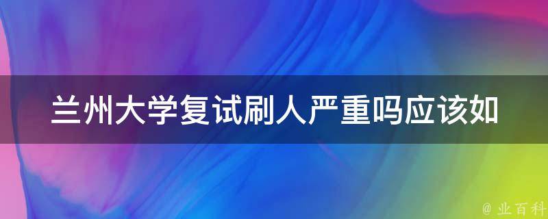 兰州大学复试刷人严重吗_应该如何应对