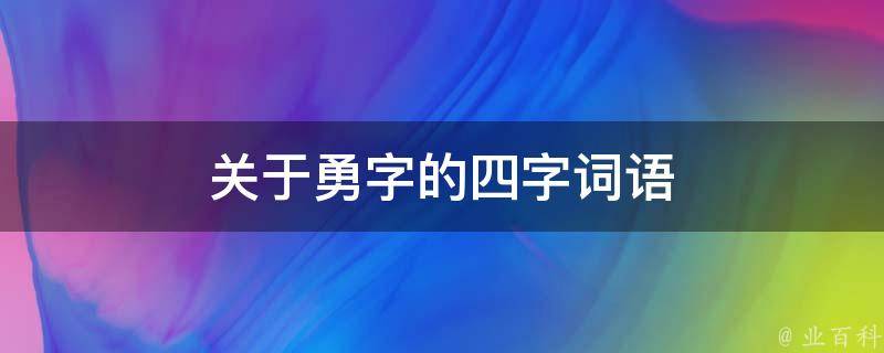 关于勇字的四字词语 业百科