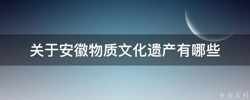 关于安徽物质文化遗产有哪些 