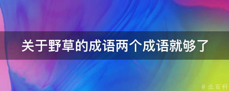 关于野草的成语两个成语就够了 