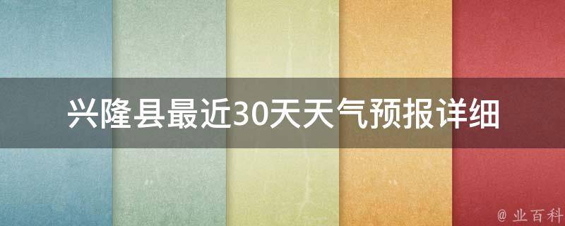 兴隆县最近30天天气预报_详细分析未来一周气温变化