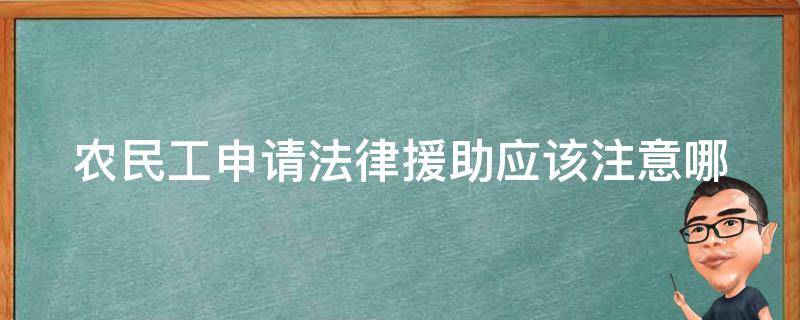 农民工申请法律援助(应该注意哪些问题)