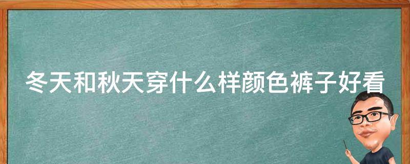 冬天和秋天穿什么样颜色裤子好看 