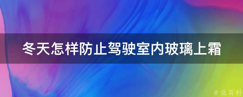 冬天怎样防止驾驶室内玻璃上霜 