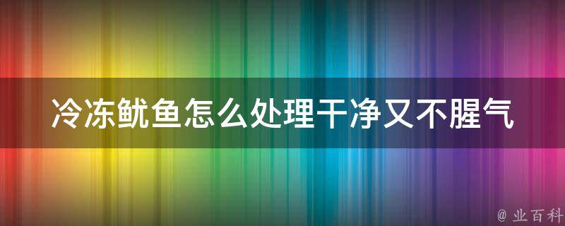 冷冻鱿鱼怎么处理干净又不腥气_清新美味的鱿鱼烧烤做法分享