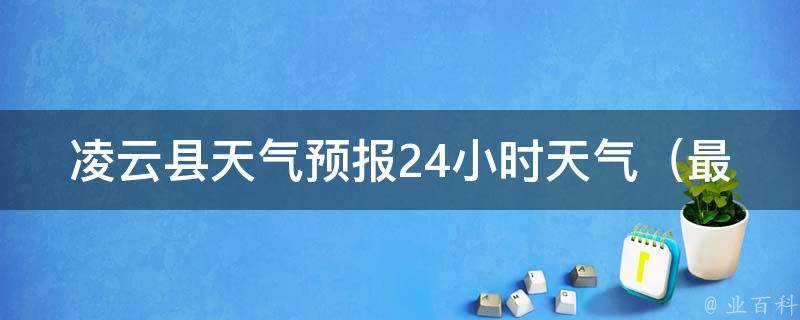 凌云县天气预报24小时天气_最新凌云县天气预报，今明两天天气情况一览