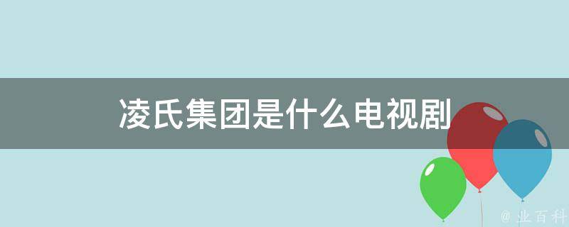 凌氏集团是什么电视剧 