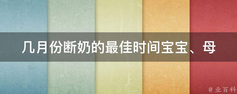 几月份断奶的最佳时间_宝宝、母乳、喂养、营养、健康、方法