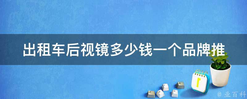 出租车后视镜多少钱一个(品牌推荐+安装教程)