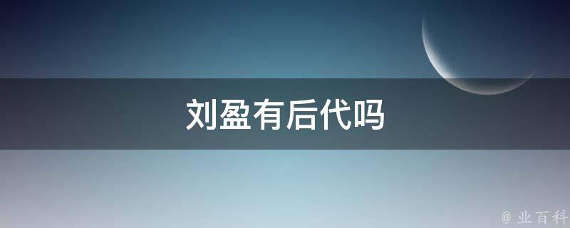 刘盈有后代吗 