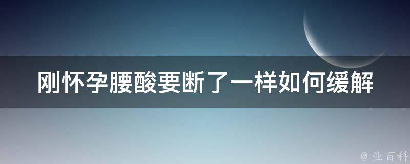 刚怀孕腰酸要断了一样_如何缓解孕期腰酸痛？