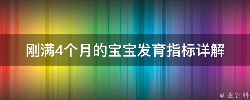 刚满4个月的宝宝发育指标(详解宝宝身高、体重、运动能力、语言能力等发育标准)。