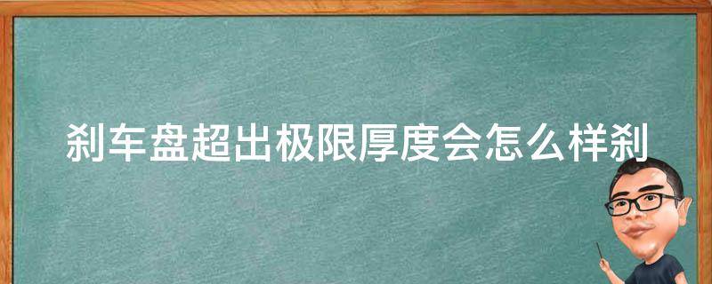 刹车盘超出极限厚度会怎么样_刹车失灵、刹车故障、车辆安全问题