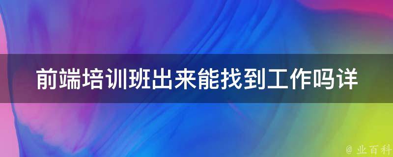 前端培训班出来能找到工作吗_详解前端行业就业现状