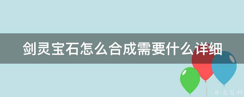 剑灵宝石怎么合成需要什么_详细教程+合成材料大揭秘