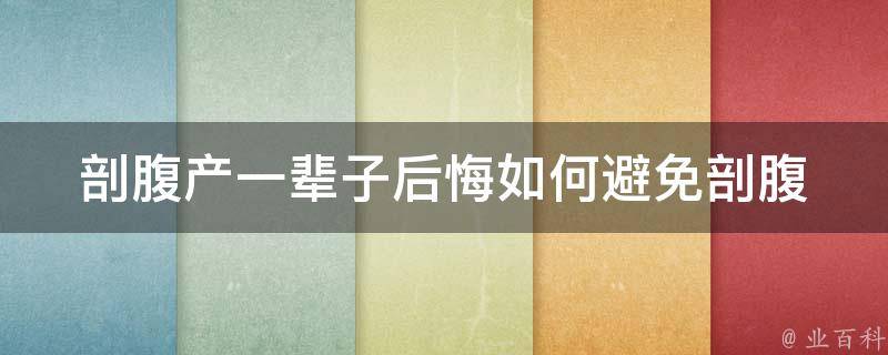 剖腹产一辈子后悔_如何避免剖腹产、剖腹产后的注意事项、剖腹产后避免产后抑郁。