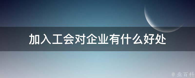 加入工会对企业有什么好处 