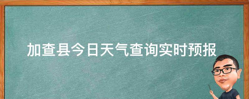 加查县今日天气查询_实时预报+未来一周天气预测