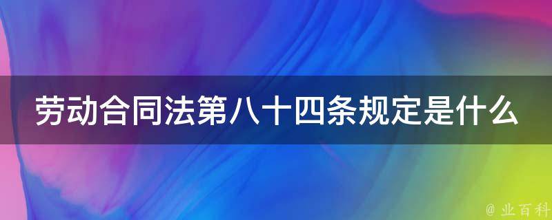 劳动合同法第八十四条规定是什么 