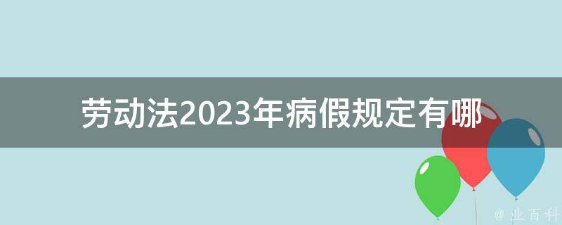 劳动法2023年病假规定(有哪些变化和注意事项)