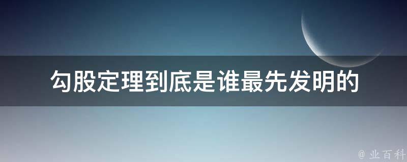 勾股定理到底是谁最先发明的 