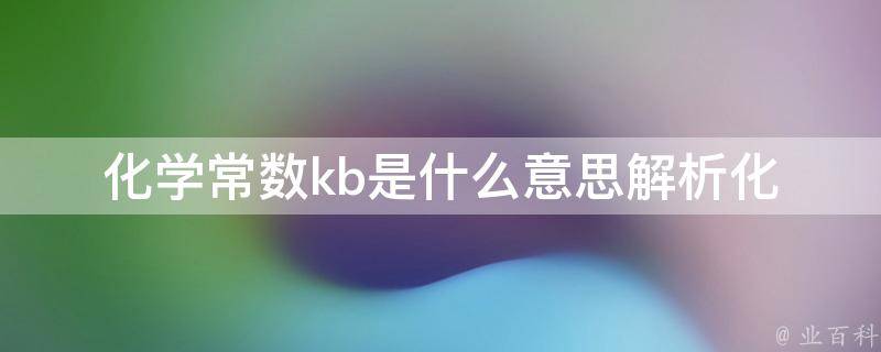 化学常数kb是什么意思(解析化学中的重要参数)