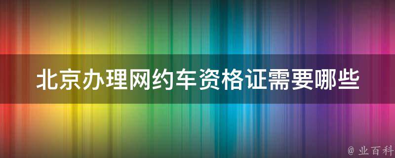 北京办理网约车资格证_需要哪些材料和流程