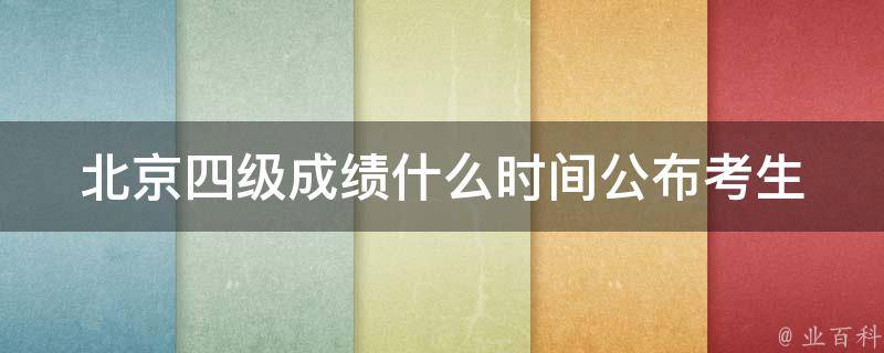 北京四级成绩什么时间公布_考生们最关心的问题解答