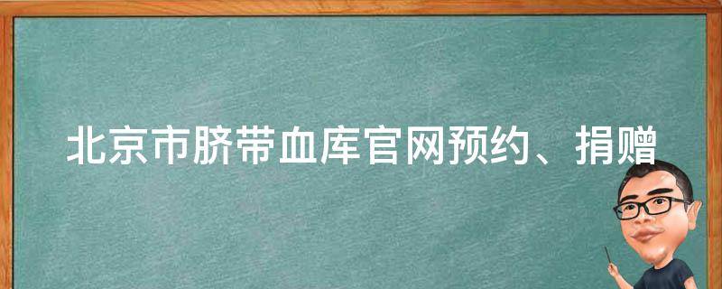 北京市脐带血库官网_预约、捐赠、查询详解