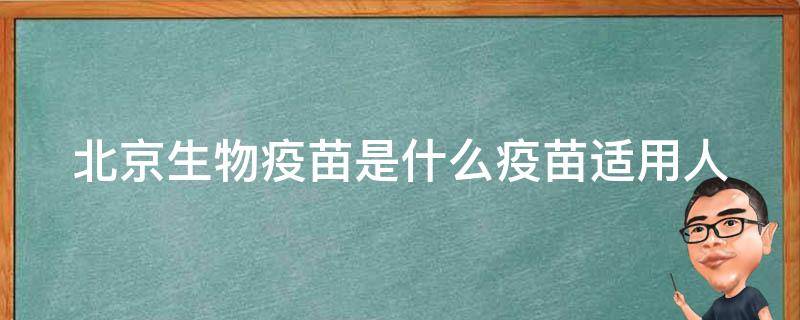 北京生物疫苗是什么疫苗_适用人群、接种时间、副作用详解