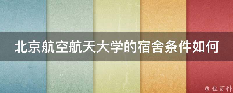 北京航空航天大学的宿舍条件如何 