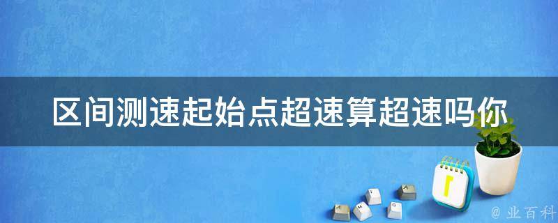 区间测速起始点**算**吗_你需要知道的一切