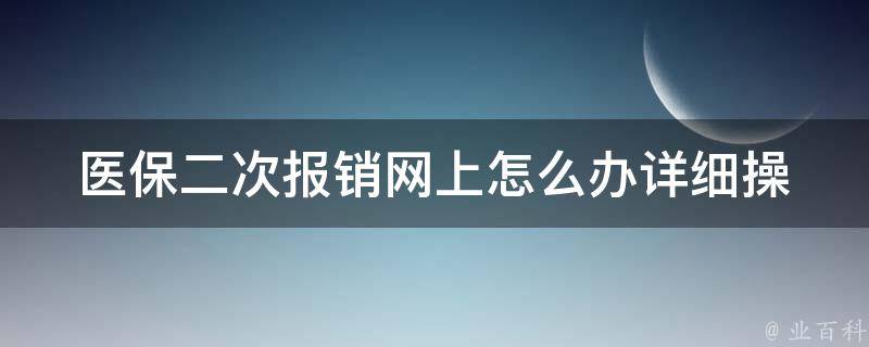 医保二次报销网上怎么办(详细操作步骤)