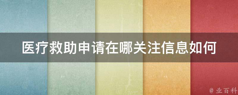 医疗救助申请在哪关注信息_如何快速查找相关渠道