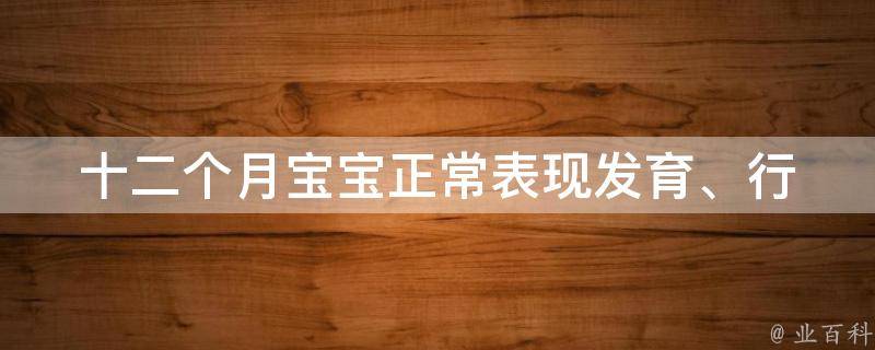 十二个月宝宝正常表现_发育、行为、语言等