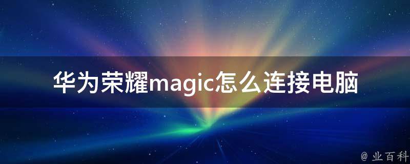 华为荣耀magic怎么连接电脑 