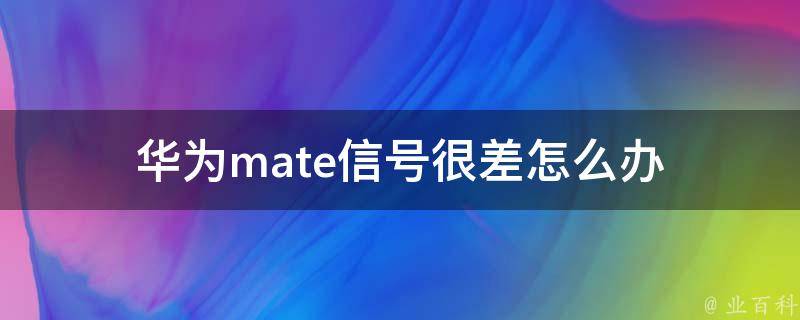 华为mate信号很差怎么办 