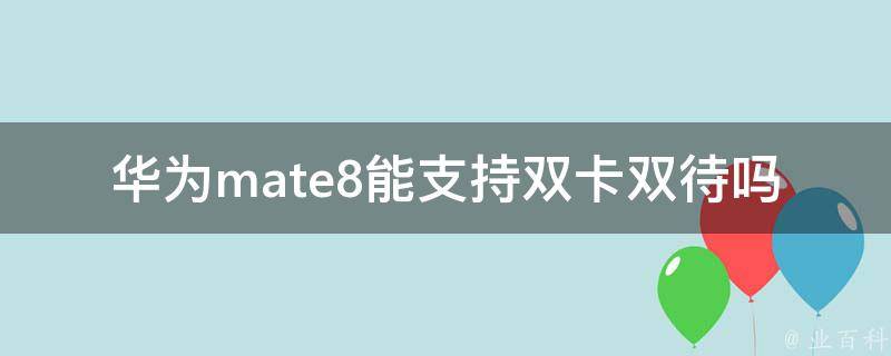 华为mate8能支持双卡双待吗 