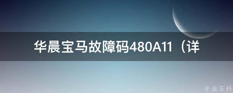 华晨宝马故障码480A11（详解华晨宝马故障码480A11的原因和解决方法）