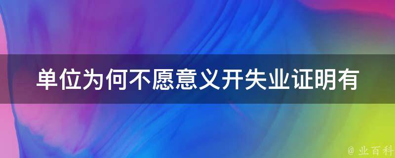 单位为何不愿意义开失业证明(有哪些可能的原因)