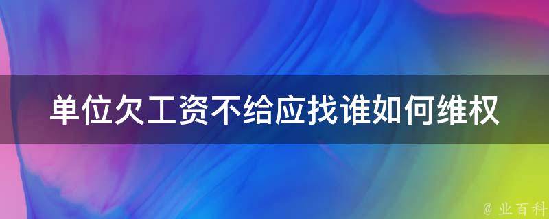 单位欠工资不给应找谁(如何**解决欠薪问题)