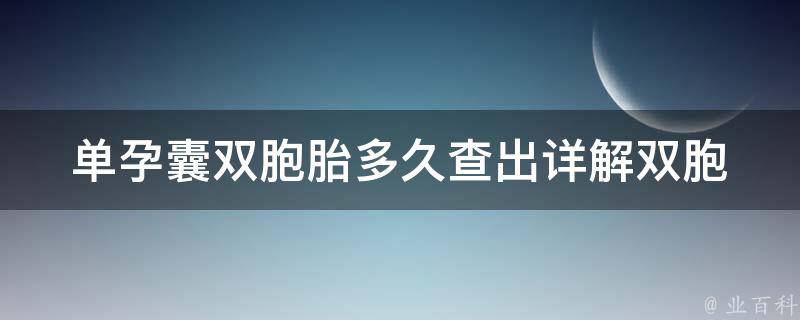 单孕囊双胞胎多久查出_详解双胞胎b超检查时间及注意事项