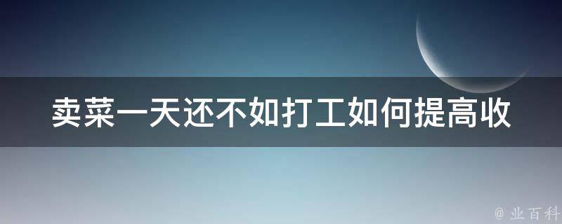 卖菜一天还不如打工_如何提高收入