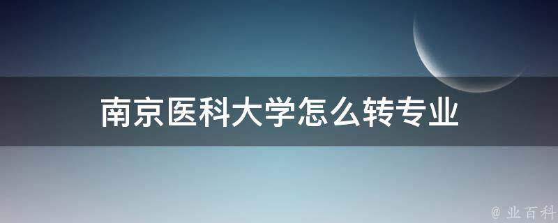 南京医科大学怎么转专业 