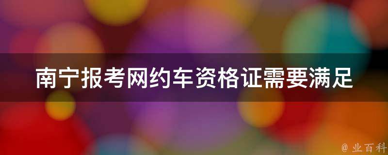 南宁报考网约车资格证_需要满足哪些条件？