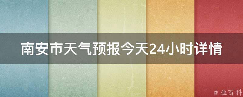 南安市天气预报今天24小时详情_最新天气情况及气温变化