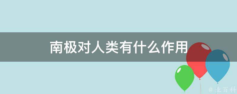 南极对人类有什么作用 