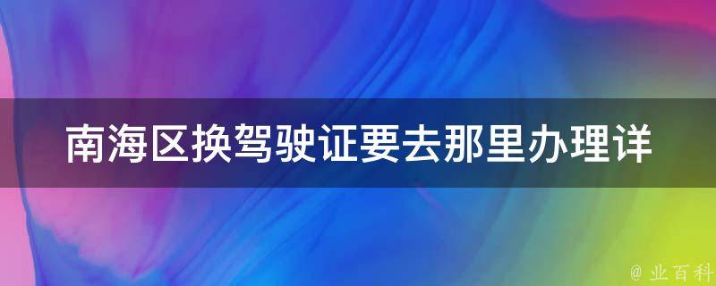 南海区换***要去那里办理(详细指南)